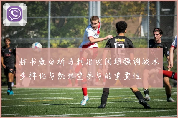 林书豪分析马刺进攻问题强调战术多样化与凯尔登参与的重要性