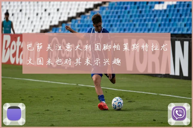 巴萨关注意大利国脚帕莱斯特拉尤文国米也对其表示兴趣